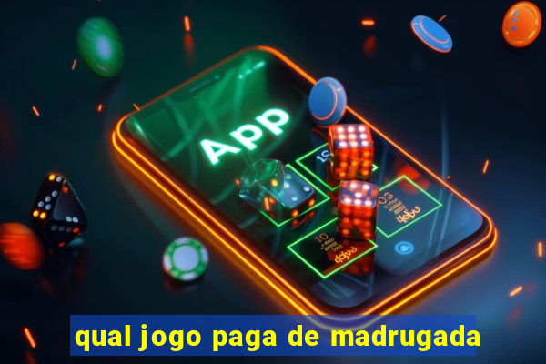 qual jogo paga de madrugada